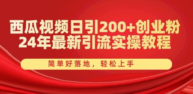 西瓜视频日引200+创业粉，24年最新引流实操教程，简单好落地，轻松上手【揭秘】-网创猫