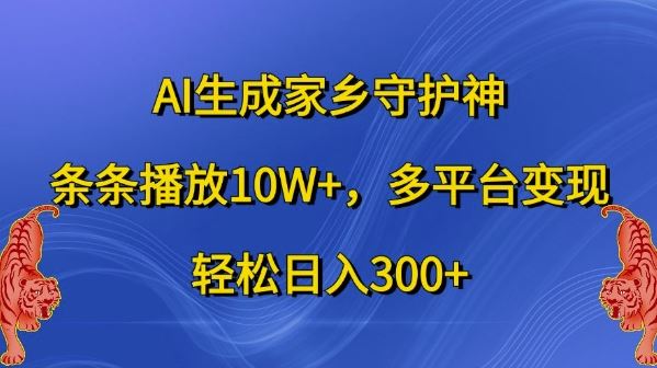 AI生成家乡守护神，条条播放10W+，多平台变现，轻松日入300+【揭秘】-网创猫