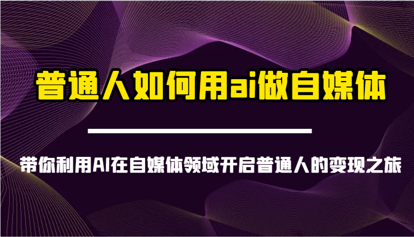普通人如何用ai做自媒体-带你利用AI在自媒体领域开启普通人的变现之旅-网创猫