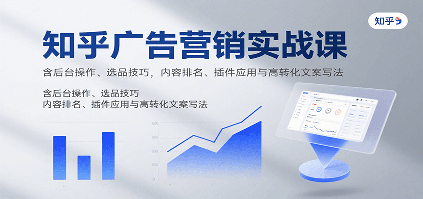 知乎广告营销实战课，含后台操作、选品技巧，内容排名、插件应用与高转化文案写法-网创猫