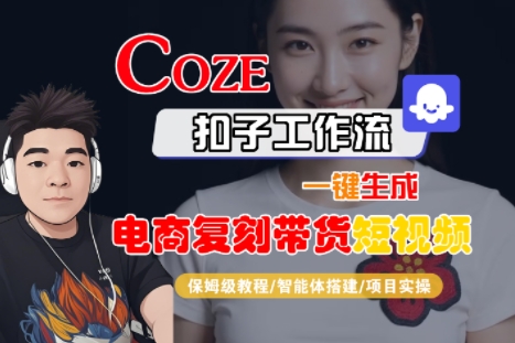 Coze扣子工作流一键生成电商复刻带货短视频，保姆级教程-智能体搭建-项目实操-网创猫