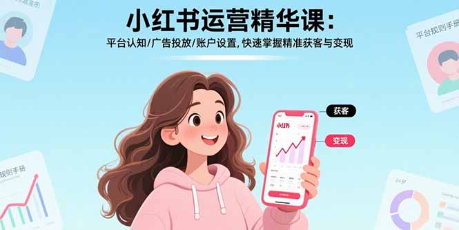 小红书运营精华课：平台认知/广告投放/账户设置,快速掌握精准获客与变现-网创猫