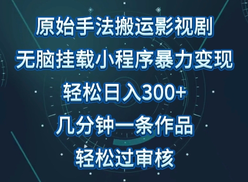 原始手法影视搬运，无脑搬运影视剧，单日收入300+，操作简单，几分钟生成一条视频，轻松过审核-网创猫