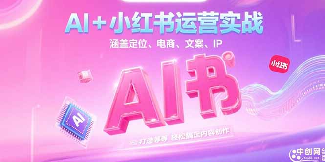 AI+小红书运营实战，涵盖定位、电商、文案、IP 打造等，轻松搞定内容创作-网创猫