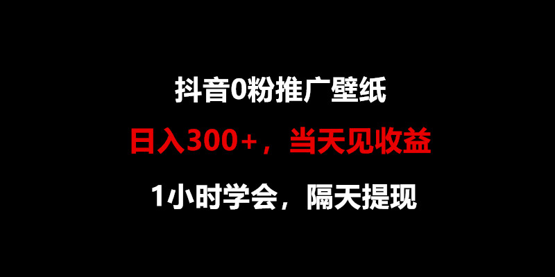 日入300+，抖音0粉推广壁纸，1小时学会，当天见收益，隔天提现-网创猫