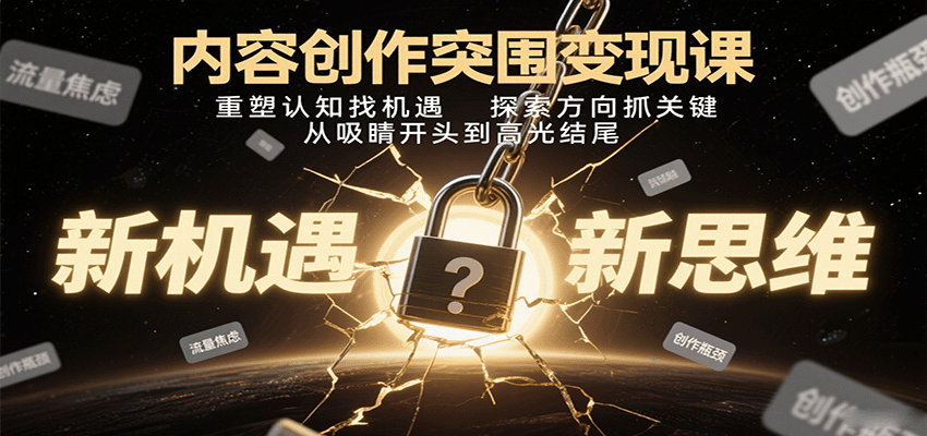 内容创作突围变现课：重塑认知找机遇，探索方向抓关键，从吸睛开头到高光结尾-网创猫