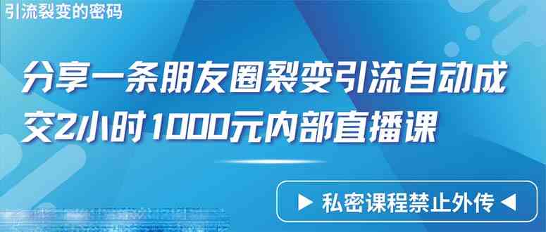 （9850期）仅靠分享一条朋友圈裂变引流自动成交2小时1000内部直播课程-网创猫