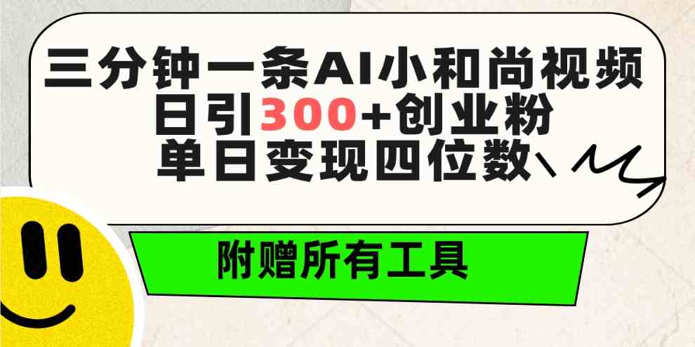 （9742期）三分钟一条AI小和尚视频 ，日引300+创业粉。单日变现四位数 ，附赠全套工具-网创猫