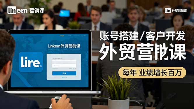 LinkedIn外贸营销课：账号搭建/客户开发/成交转化，年业绩增长百万+-网创猫