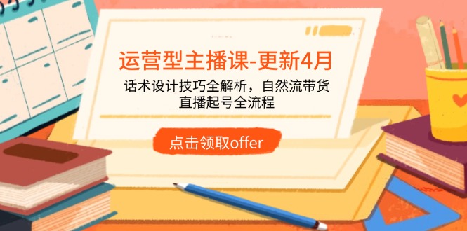 运营型主播课-更新4月，话术设计技巧全解析，自然流带货，直播起号全流程-网创猫
