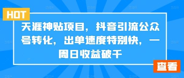 天涯神贴项目，抖音引流公众号转化，出单速度特别快，一周日收益破千-网创猫