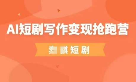 AI短剧写作变现抢跑营，门槛低，0基础，普通人做副业的绝佳机会-网创猫