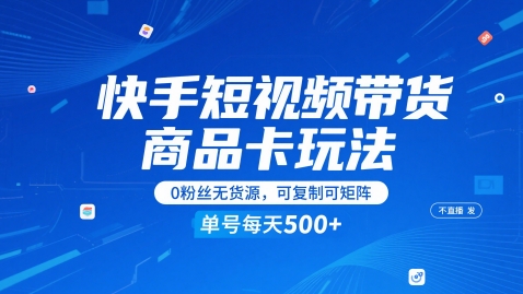 快手短视频带货商品卡玩法，不直播不发视频，0粉丝无货源，可复制可矩阵，单号每天1-5张-网创猫