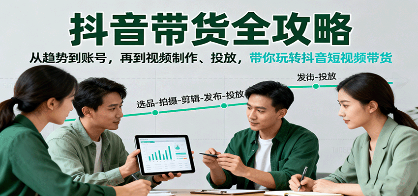 抖音带货全攻略：从趋势到账号，再到视频制作、投放，带你玩转抖音短视频带货-网创猫