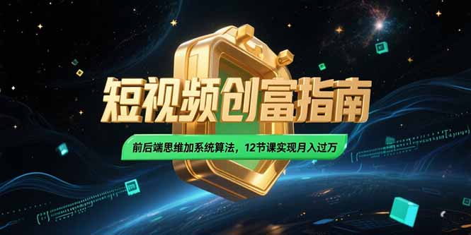 2025短视频创富指南，前后端思维加系统算法，12节课实现月入过万-网创猫