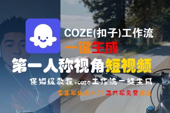 COZE(扣子)工作流一键生成第一人称视角短视频，保姆级教程，零基础快速入门-网创猫