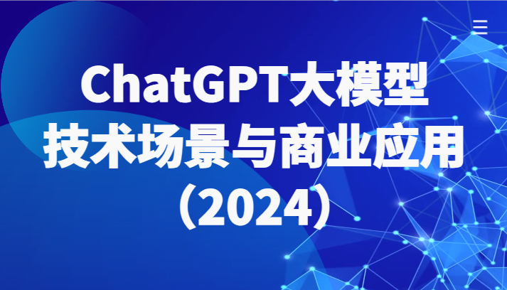 ChatGPT大模型，技术场景与商业应用（2024）带你深入了解国内外大模型生态-网创猫