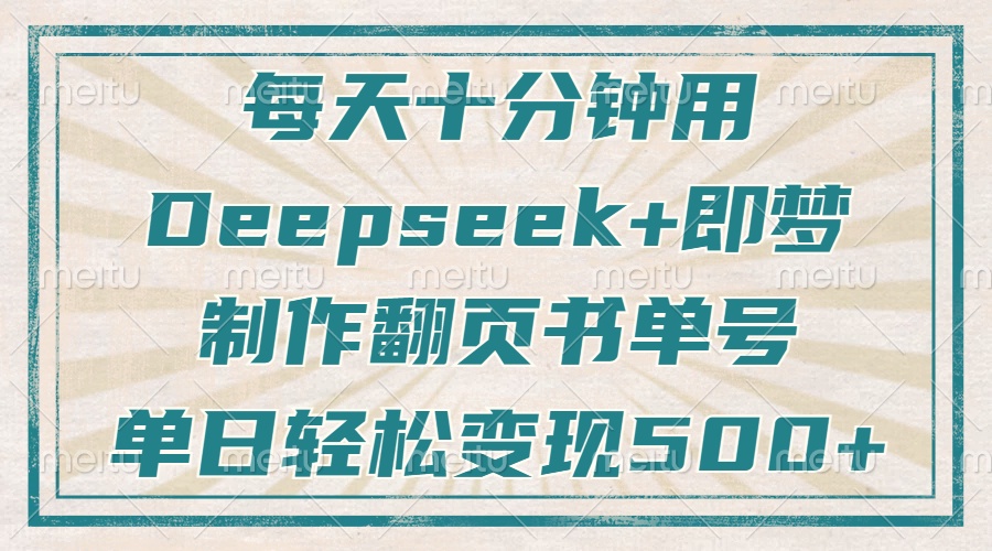 每天十分钟，用Deepseek+即梦，制作翻页书单号，疯狂涨粉，单日变现500+-网创猫