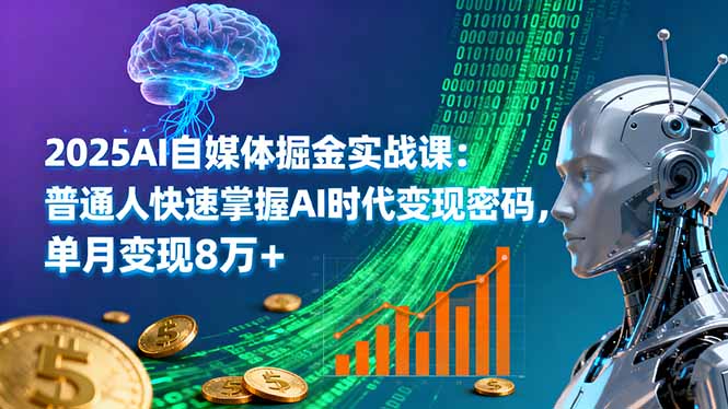 2025AI自媒体掘金实战课：普通人快速掌握AI时代变现密码，单月变现8万+-网创猫