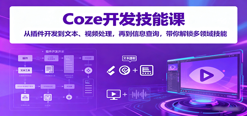 Coze开发技能课：从插件开发到文本、视频处理，再到信息查询，带你解锁多领域技能-网创猫