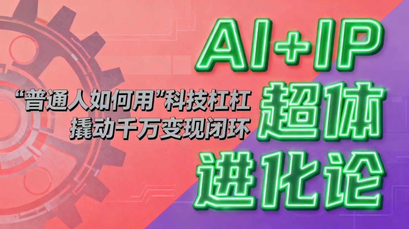 AI+IP超体进化论：普通人如何用“科技杠杆”撬动千万变现闭环？-网创猫