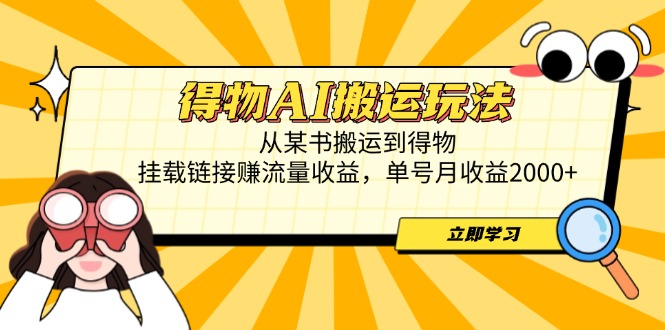 得物AI搬运玩法，从某书搬运到得物，挂载链接赚流量收益，单号月收益2000+-网创猫