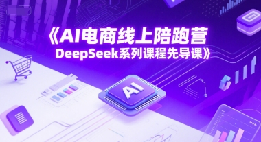 AI电商线上陪跑营，DeepSeek系列课程先导课-网创猫