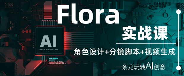 Flora实战课：角色设计+分镜脚本+视频生成，一条龙玩转AI创意-网创猫
