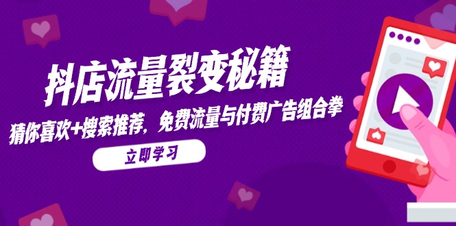 抖店流量裂变秘籍，猜你喜欢，搜索推荐，免费流量与付费广告组合拳-网创猫