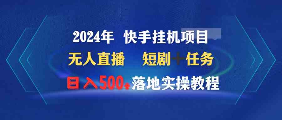 （9341期）2024年 快手挂机项目无人直播 短剧＋任务日入500+落地实操教程-网创猫