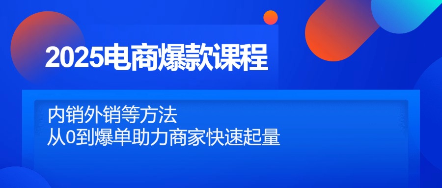 2025电商爆款课程，内销外销等方法，从0到爆单助力商家快速起量-网创猫