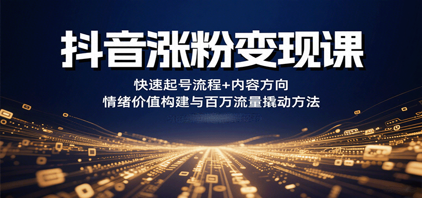 抖音涨粉变现课，快速起号流程+内容方向+情绪价值构建与百万流量撬动方法-网创猫