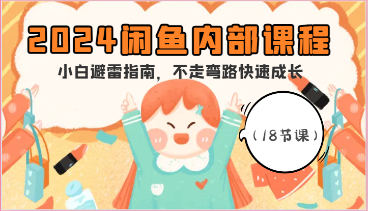 2024闲鱼内部课程，小白避雷指南，不走弯路快速成长（18节课）-网创猫