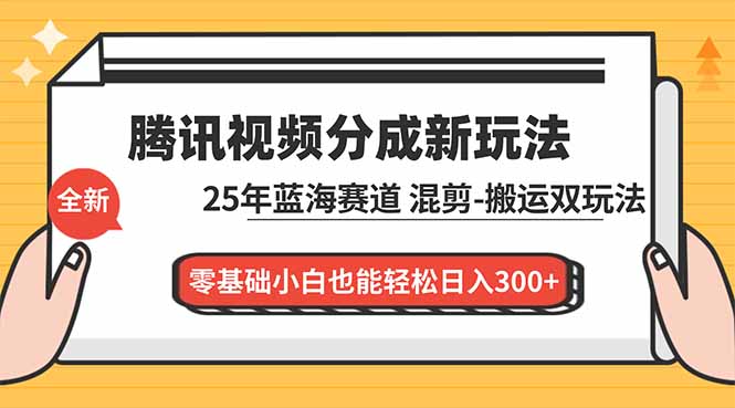腾讯视频分成计划最新教程：25年蓝海赛道，混剪、搬运双玩法，零基础小白也能轻松日入300+-网创猫