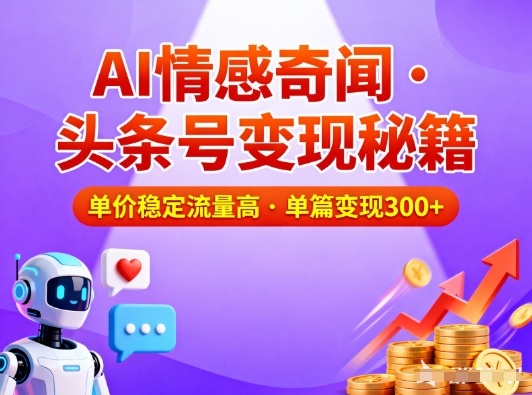 头条号做AI情感奇闻内容，单价稳定流量高，一篇变现3张-网创猫