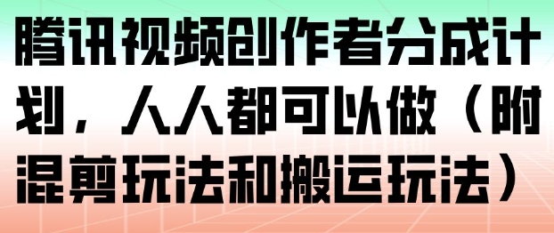 腾讯视频创作者分成计划，人人都可以做（附混剪玩法和搬运玩法）-网创猫
