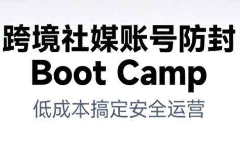 跨境社媒账号防封Boot Camp，低成本搞定社媒账号安全与长期运营-网创猫