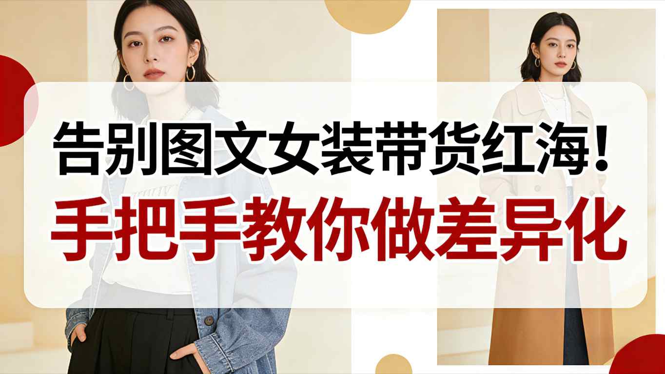 告别图文女装带货红海！手把手教你做差异化，新手也能弯道超车-网创猫