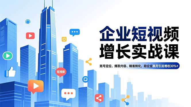 企业短视频增长实战课，账号定位、爆款内容、精准转化，助企业单月引流增收30%+-网创猫