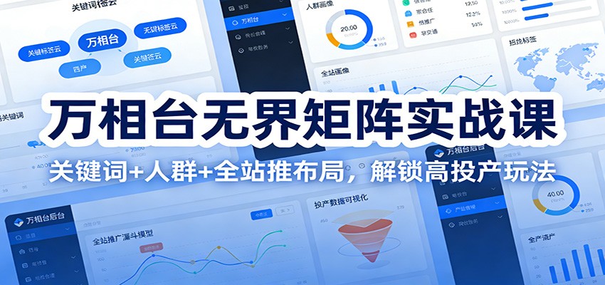 万相台无界矩阵实战课：关键词+人群+全站推布局，解锁高投产玩法-网创猫