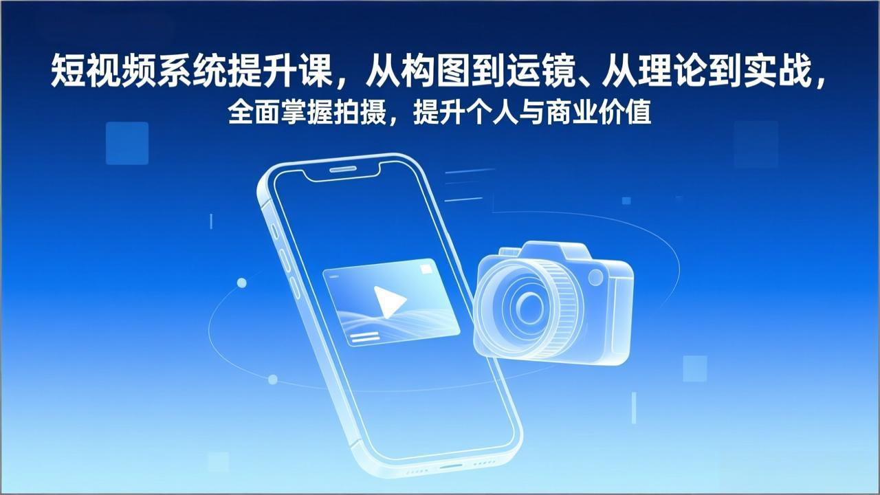短视频系统提升课，从构图到运镜、从理论到实战，全面掌握拍摄，提升个人与商业价值-网创猫