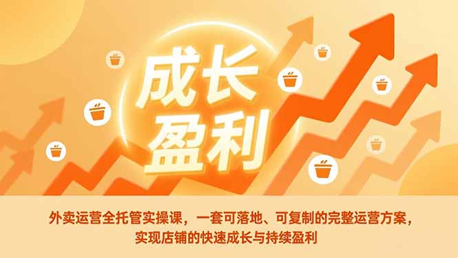 外卖运营全托管实操课，一套可落地、可复制的完整运营方案，实现店铺的快速成长与持续盈利-网创猫
