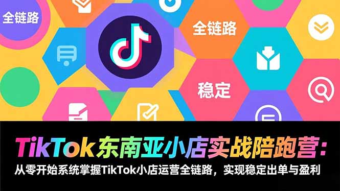 TikTok东南亚小店实战陪跑营：从零开始系统掌握TikTok小店运营全链路，实现稳定出单与盈利-网创猫