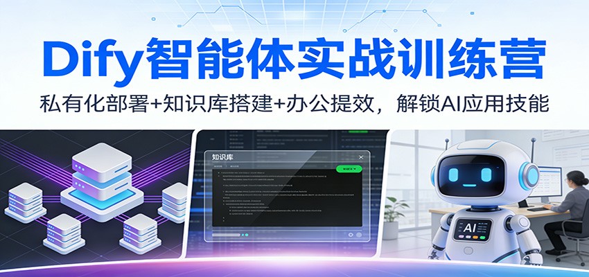 Dify智能体实战训练营：私有化部署+知识库搭建+办公提效，解锁AI应用技能-网创猫