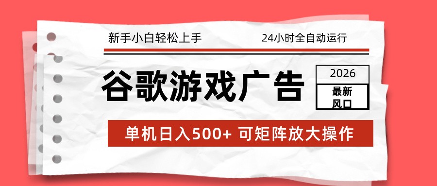 2026最新谷歌游戏广告 单机日入500+ 24小时全自动运行，新手小白轻松玩转-网创猫