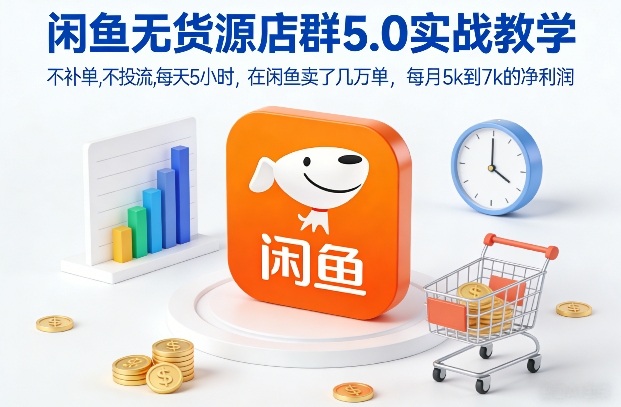 闲鱼无货源店群5.0实战教学，不补单，不投流，每天5小时，在闲鱼卖了几万单，每月5k到7k的净利润-网创猫