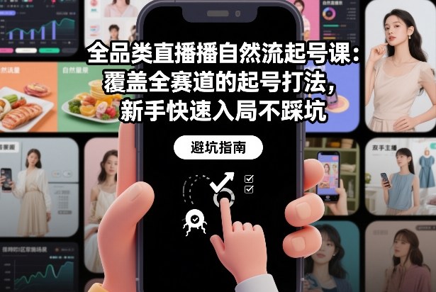全品类直播自然流起号课：覆盖全赛道的起号打法，新手快速入局不踩坑-网创猫