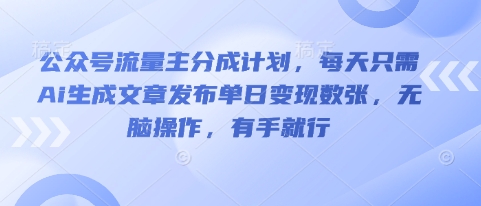 公众号流量主分成计划，每天只需Ai生成文章发布单日变现数张，无脑操作，有手就行-网创猫