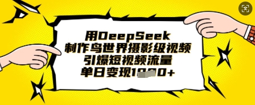 用DeepSeek制作鸟世界摄影级视频，引爆短视频流量，单日变现1k-网创猫