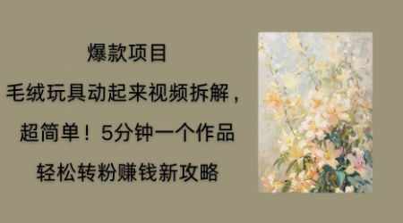 毛绒玩具动起来项目拆解，三四分钟一个作品，轻松转粉挣钱新玩法-网创猫